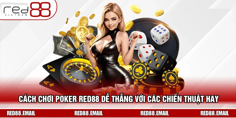 Cách Chơi Poker RED88 Dễ Thắng Với Các Chiến Thuật Hay Cách Chơi Poker RED88 Dễ Thắng Với Các Chiến Thuật Hay
