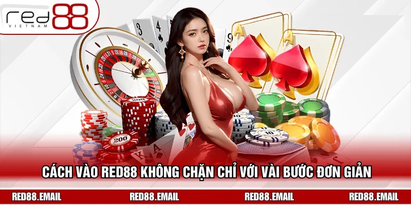 Cách Vào RED88 Không Chặn Chỉ Với Vài Bước Đơn Giản